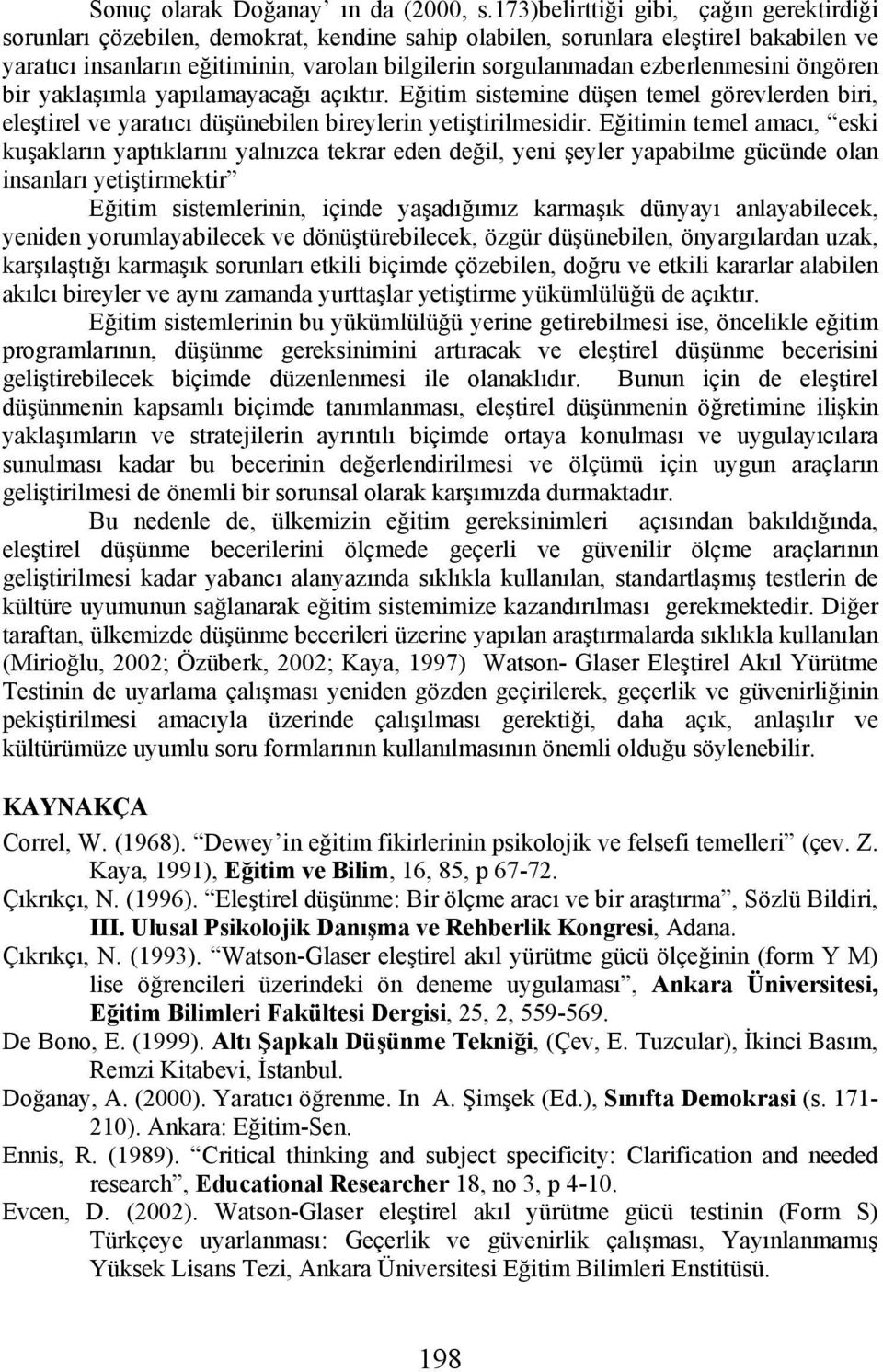 ezberlenmesini öngören bir yaklaşımla yapılamayacağı açıktır. Eğitim sistemine düşen temel görevlerden biri, eleştirel ve yaratıcı düşünebilen bireylerin yetiştirilmesidir.