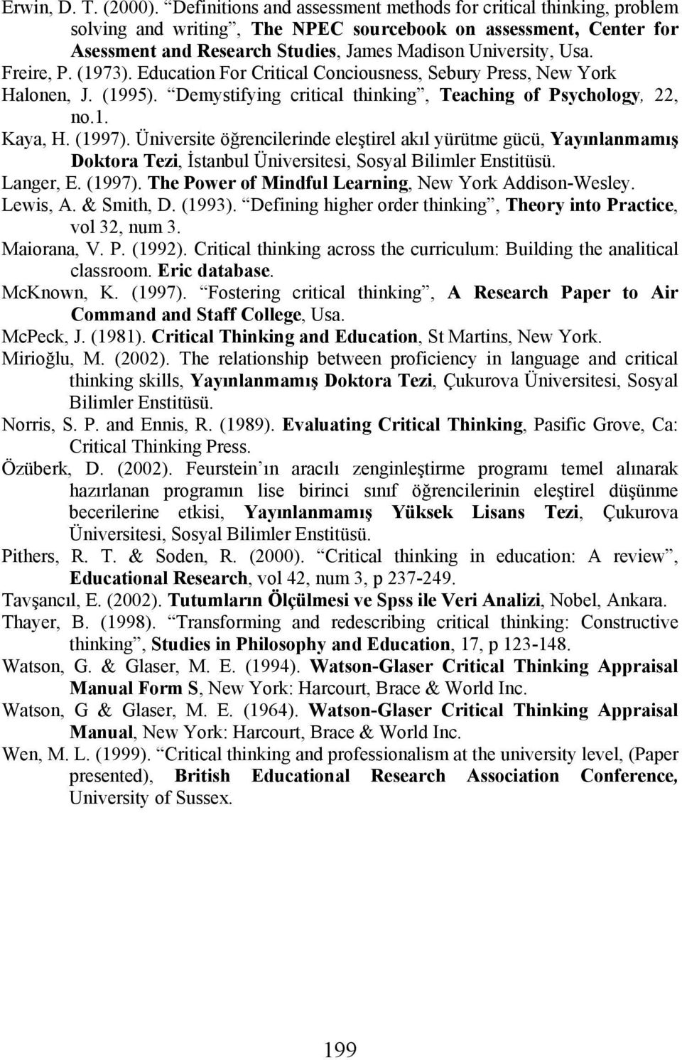 Freire, P. (1973). Education For Critical Conciousness, Sebury Press, New York Halonen, J. (1995). Demystifying critical thinking, Teaching of Psychology, 22, no.1. Kaya, H. (1997).