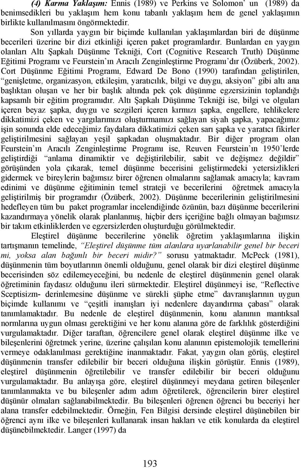 Bunlardan en yaygın olanları Altı Şapkalı Düşünme Tekniği, Cort (Cognitive Research Truth) Düşünme Eğitimi Programı ve Feurstein ın Aracılı Zenginleştirme Programı dır (Özüberk, 2002).