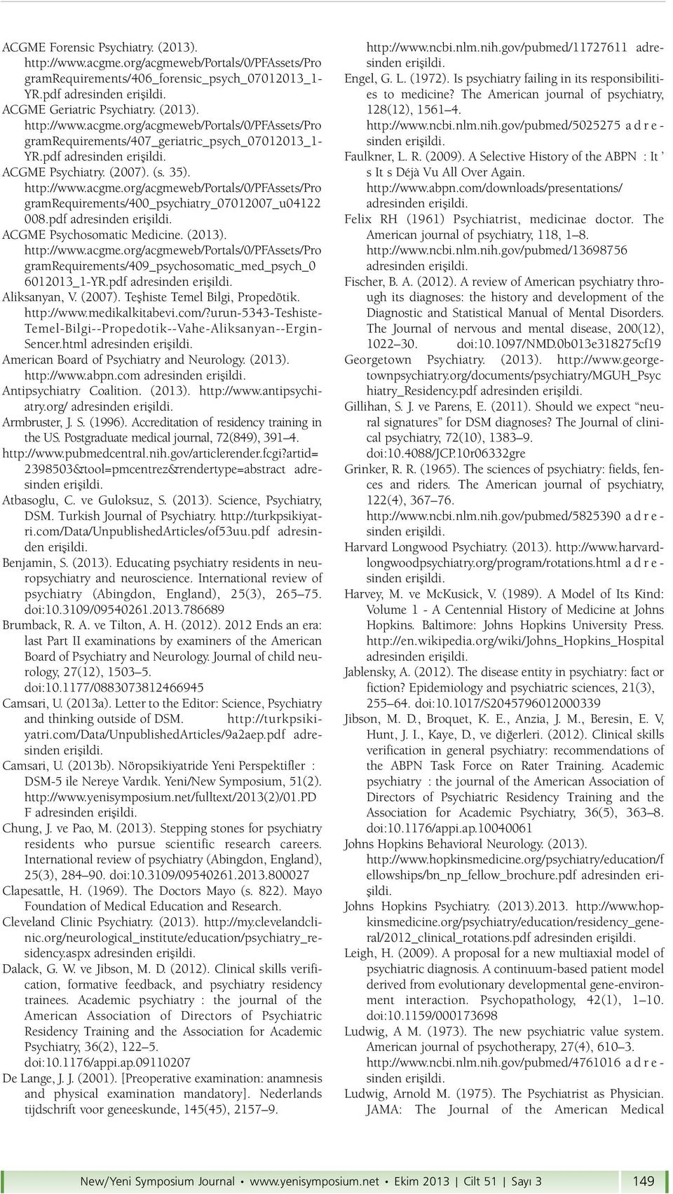 Teşhiste Temel Bilgi, Propedötik. http://www.medikalkitabevi.com/?urun-5343-teshiste- Temel-Bilgi--Propedotik--Vahe-Aliksanyan--Ergin- Sencer.html American Board of Psychiatry and Neurology. (2013).