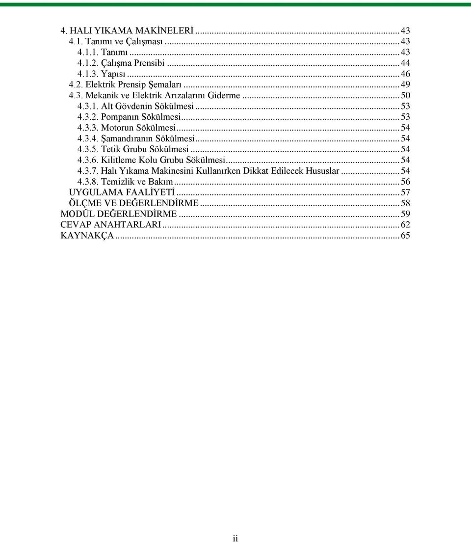 .. 54 4.3.5. Tetik Grubu Sökülmesi... 54 4.3.6. Kilitleme Kolu Grubu Sökülmesi... 54 4.3.7. Halı Yıkama Makinesini Kullanırken Dikkat Edilecek Hususlar... 54 4.3.8.