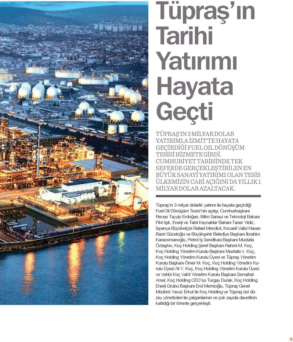 Tüpraş ın 3 milyar dolarlık yatırım ile hayata geçirdiği Fuel Oil Dönüşüm Tesisi nin açılışı; Cumhurbaşkanı Recep Tayyip Erdoğan, Bilim Sanayi ve Teknoloji Bakanı Fikri Işık, Enerji ve Tabii