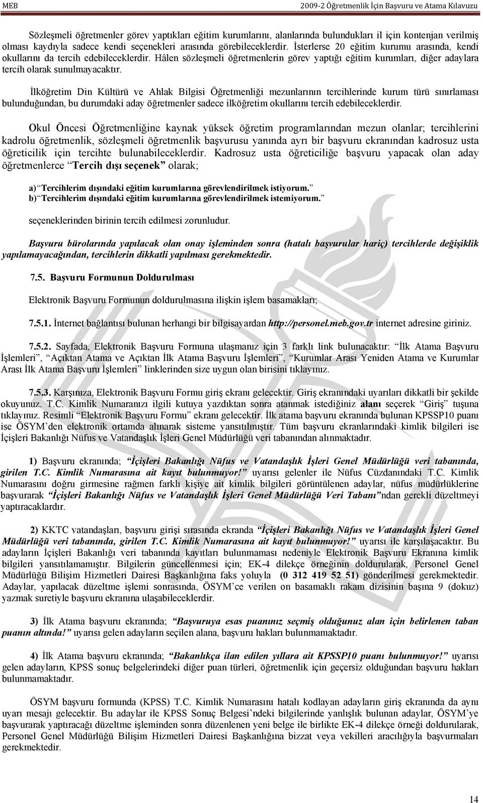 İlköğretim Din Kültürü ve Ahlak Bilgisi Öğretmenliği mezunlarının tercihlerinde kurum türü sınırlaması bulunduğundan, bu durumdaki aday öğretmenler sadece ilköğretim okullarını tercih