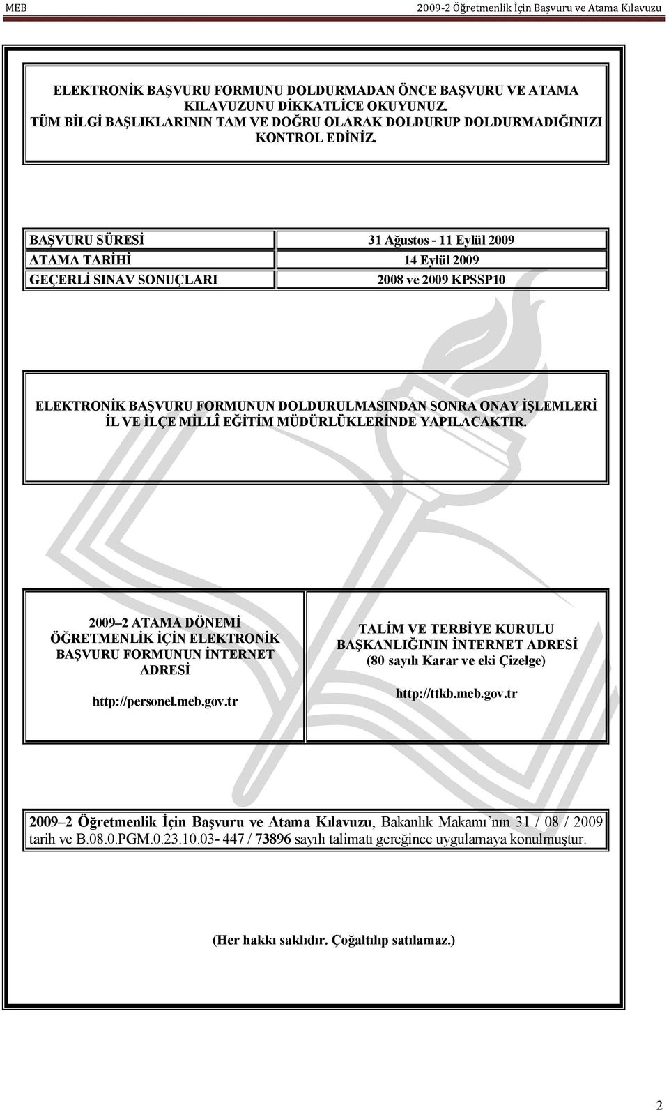 EĞİTİM MÜDÜRLÜKLERİNDE YAPILACAKTIR. 2009 2 ATAMA DÖNEMİ ÖĞRETMENLİK İÇİN ELEKTRONİK BAŞVURU FORMUNUN İNTERNET ADRESİ http://personel.meb.gov.