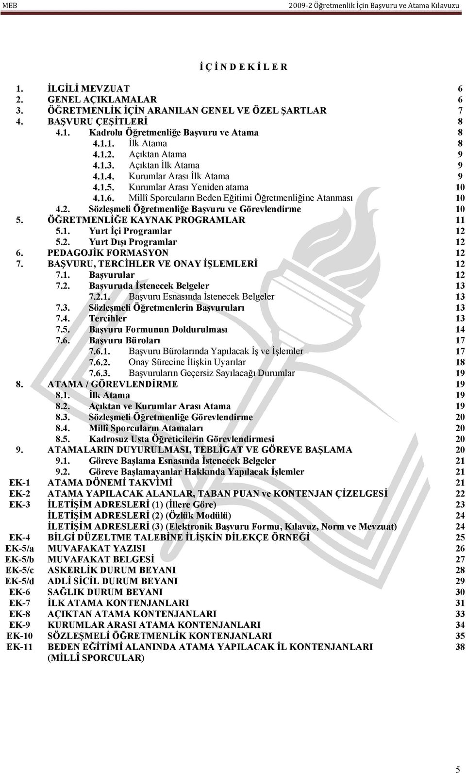 ÖĞRETMENLİĞE KAYNAK PROGRAMLAR 11 5.1. Yurt İçi Programlar 12 5.2. Yurt Dışı Programlar 12 6. PEDAGOJİK FORMASYON 12 7. BAŞVURU, TERCİHLER VE ONAY İŞLEMLERİ 12 7.1. Başvurular 12 7.2. Başvuruda İstenecek Belgeler 13 7.