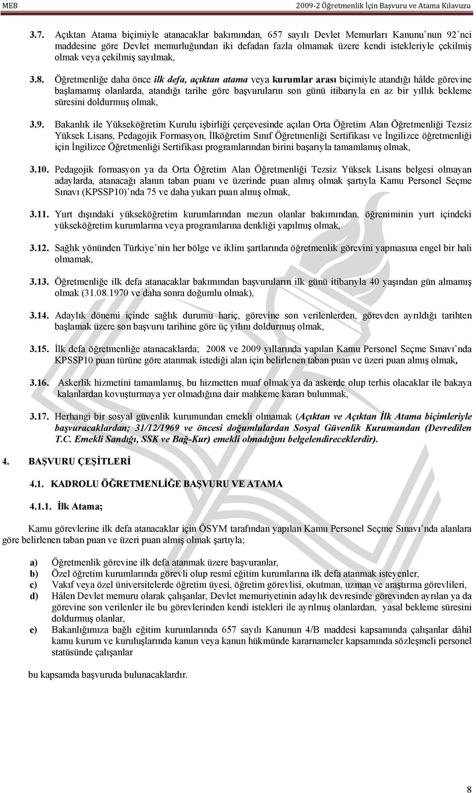 Öğretmenliğe daha önce ilk defa, açıktan atama veya kurumlar arası biçimiyle atandığı hâlde görevine başlamamış olanlarda, atandığı tarihe göre başvuruların son günü itibarıyla en az bir yıllık