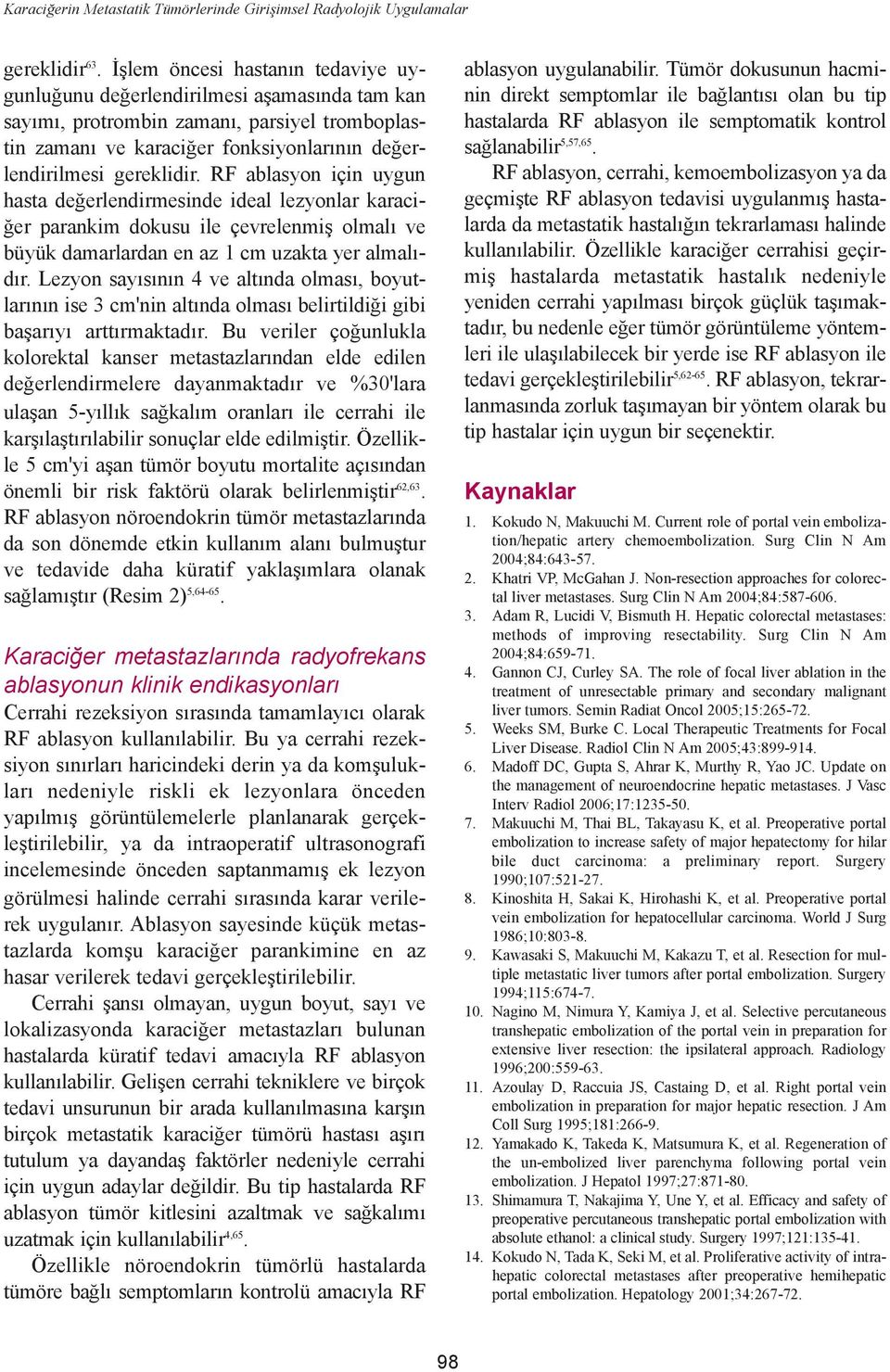 RF ablasyon için uygun hasta deðerlendirmesinde ideal lezyonlar karaciðer parankim dokusu ile çevrelenmiþ olmalý ve büyük damarlardan en az 1 cm uzakta yer almalýdýr.