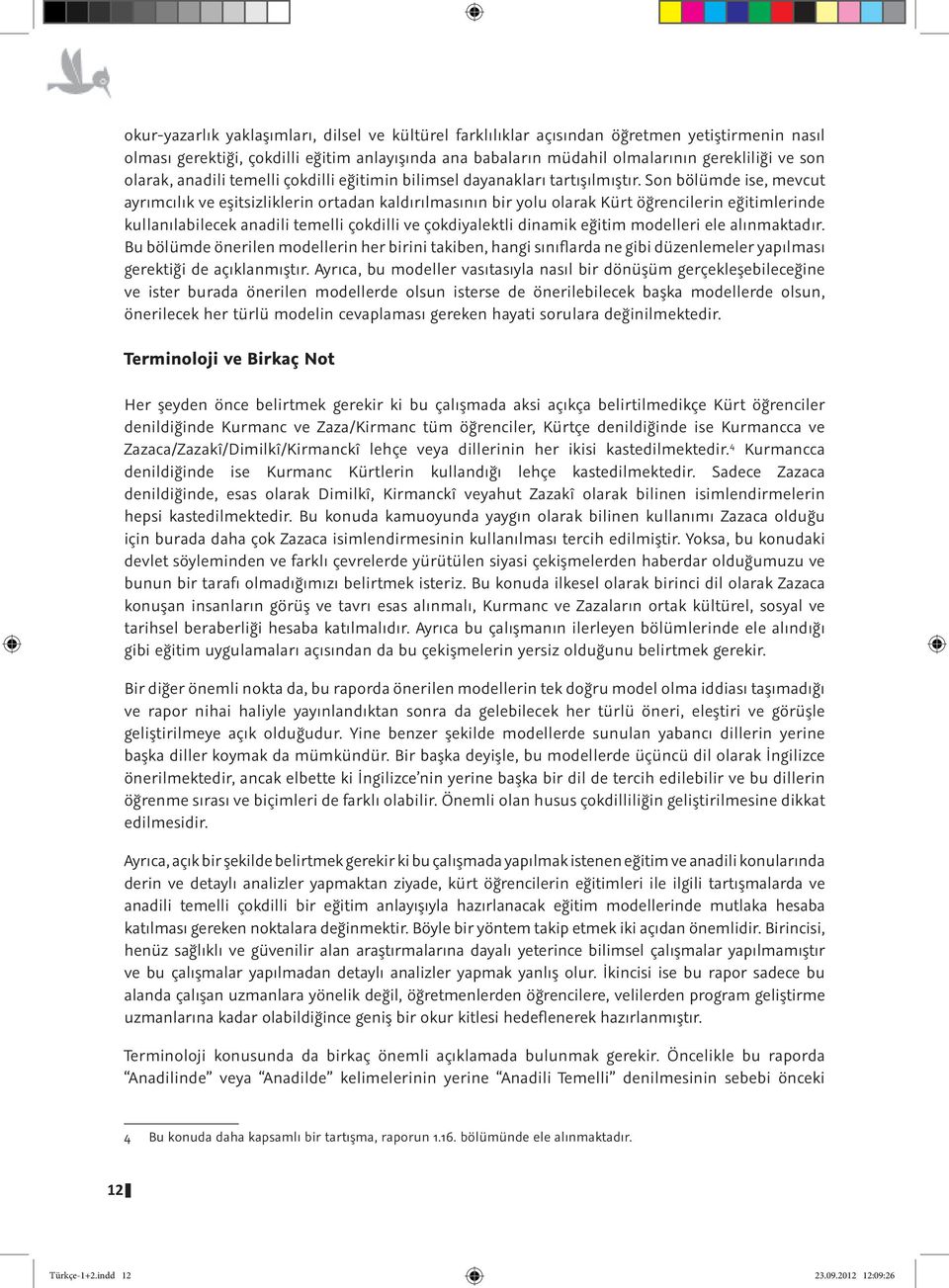 Son bölümde ise, mevcut ayrımcılık ve eşitsizliklerin ortadan kaldırılmasının bir yolu olarak Kürt öğrencilerin eğitimlerinde kullanılabilecek anadili temelli çokdilli ve çokdiyalektli dinamik eğitim