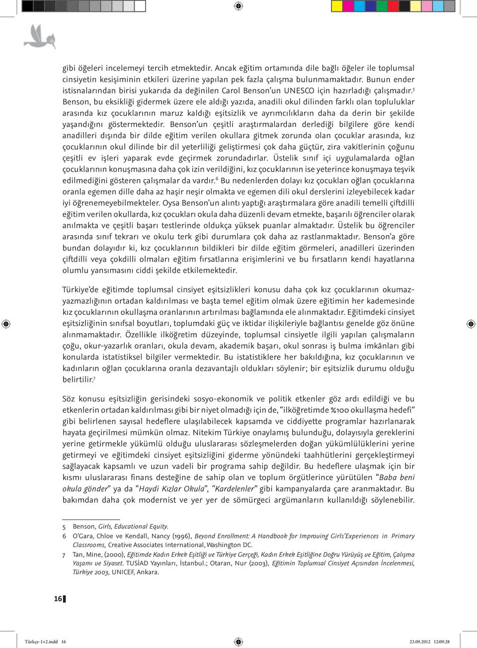 5 Benson, bu eksikliği gidermek üzere ele aldığı yazıda, anadili okul dilinden farklı olan topluluklar arasında kız çocuklarının maruz kaldığı eşitsizlik ve ayrımcılıkların daha da derin bir şekilde