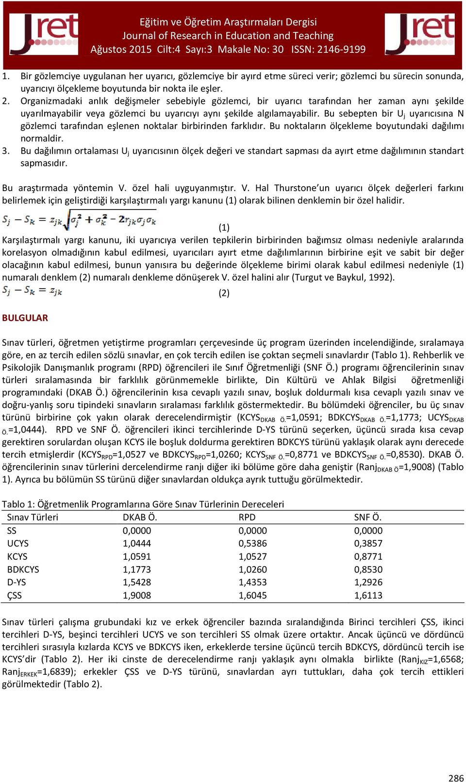 Bu sebepten bir U j uyarıcısına N gözlemci tarafından eşlenen noktalar birbirinden farklıdır. Bu noktaların ölçekleme boyutundaki dağılımı normaldir. 3.