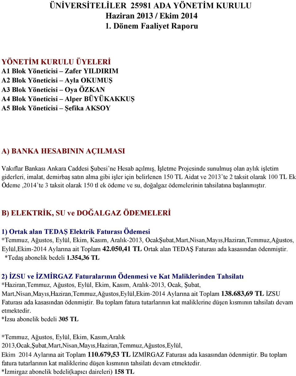 Şefika AKSOY A) BANKA HESABININ AÇILMASI Vakıflar Bankası Ankara Caddesi Şubesi ne Hesab açılmış, İşletme Projesinde sunulmuş olan aylık işletim giderleri, imalat, demirbaş satın alma gibi işler için