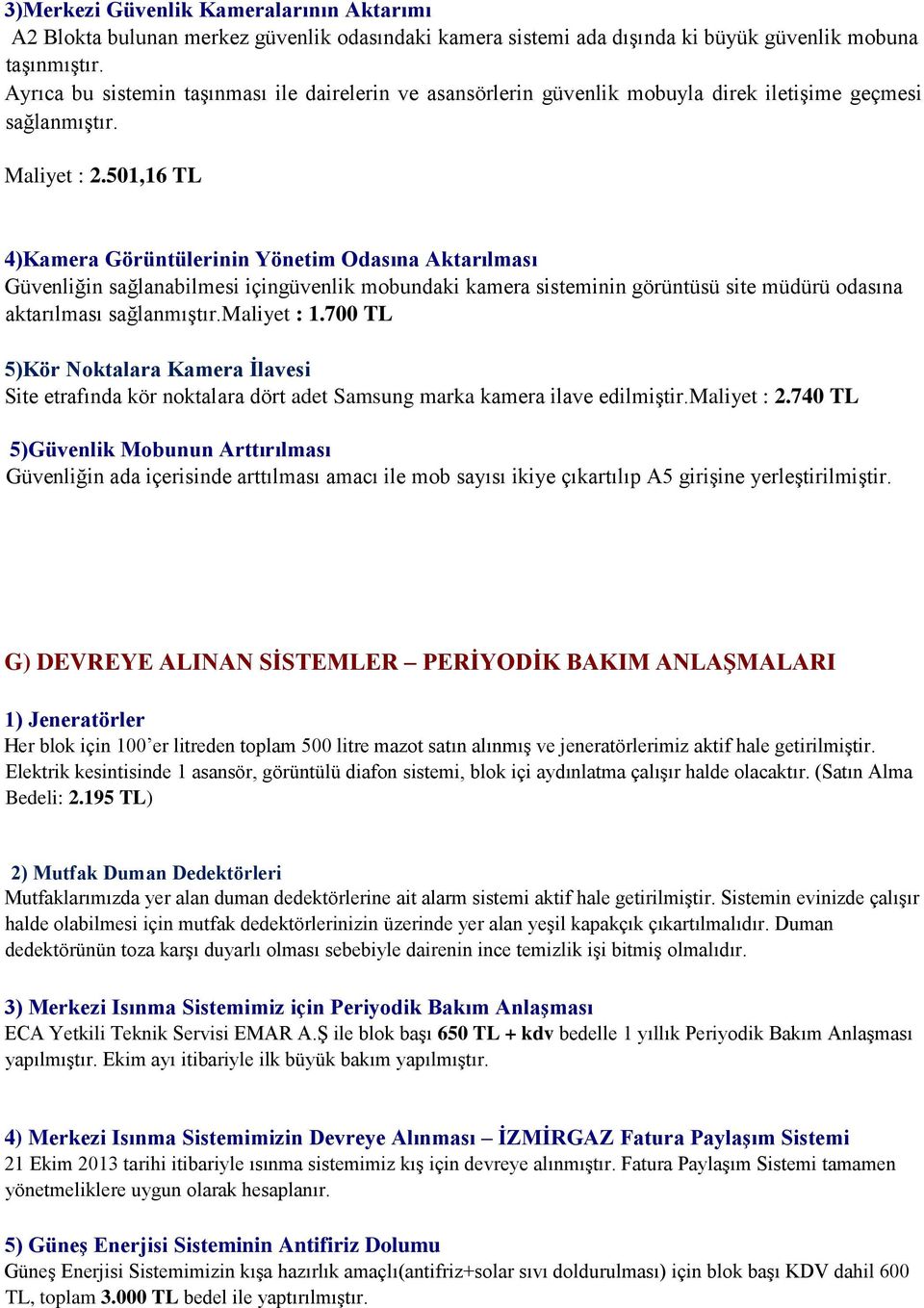 501,16 TL 4)Kamera Görüntülerinin Yönetim Odasına Aktarılması Güvenliğin sağlanabilmesi içingüvenlik mobundaki kamera sisteminin görüntüsü site müdürü odasına aktarılması sağlanmıştır.maliyet : 1.