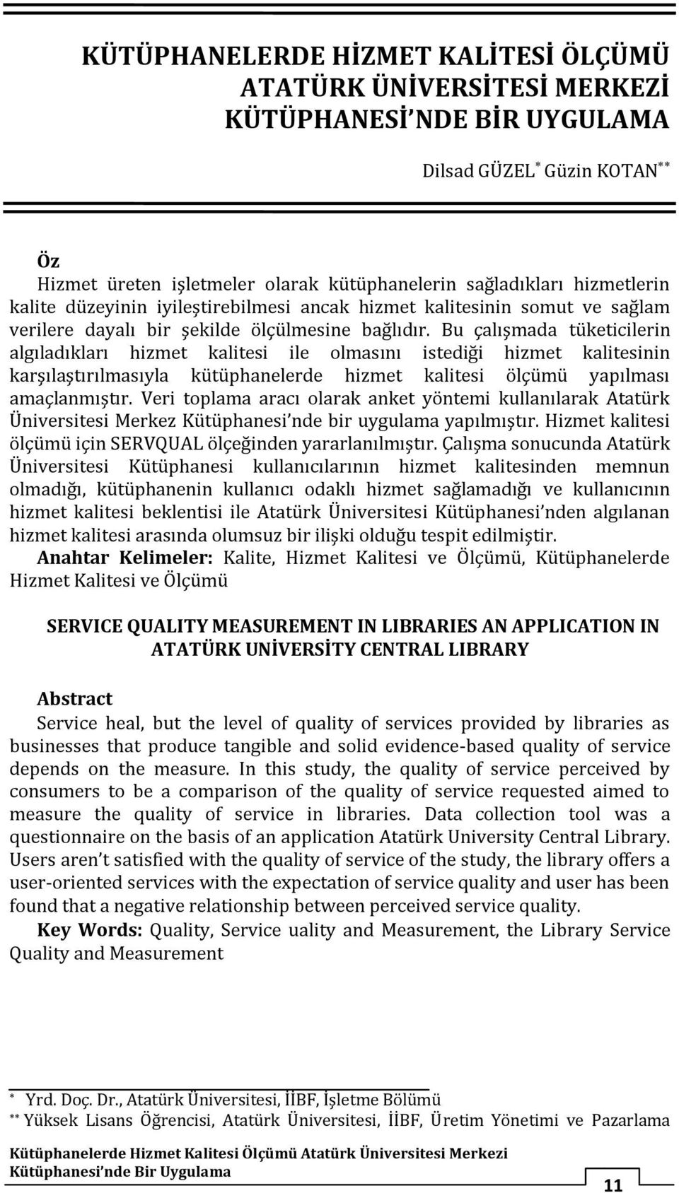 Bu çalışmada tüketicilerin algıladıkları hizmet kalitesi ile olmasını istediği hizmet kalitesinin karşılaştırılmasıyla kütüphanelerde hizmet kalitesi ölçümü yapılması amaçlanmıştır.