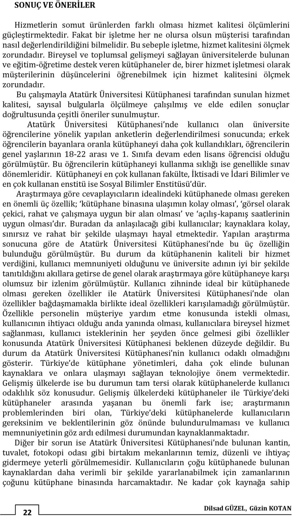 Bireysel ve toplumsal gelişmeyi sağlayan üniversitelerde bulunan ve eğitim-öğretime destek veren kütüphaneler de, birer hizmet işletmesi olarak müşterilerinin düşüncelerini öğrenebilmek için hizmet