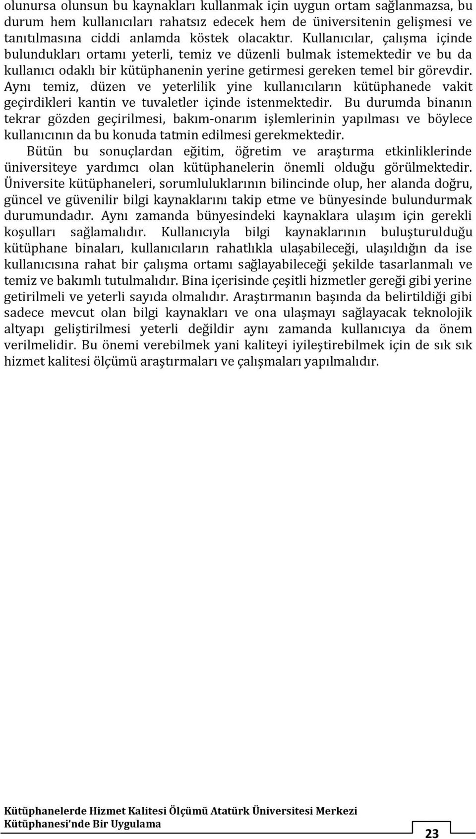 Aynı temiz, düzen ve yeterlilik yine kullanıcıların kütüphanede vakit geçirdikleri kantin ve tuvaletler içinde istenmektedir.