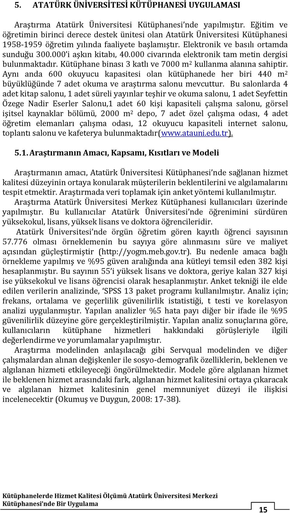 000 i aşkın kitabı, 40.000 civarında elektronik tam metin dergisi bulunmaktadır. Kütüphane binası 3 katlı ve 7000 m 2 kullanma alanına sahiptir.