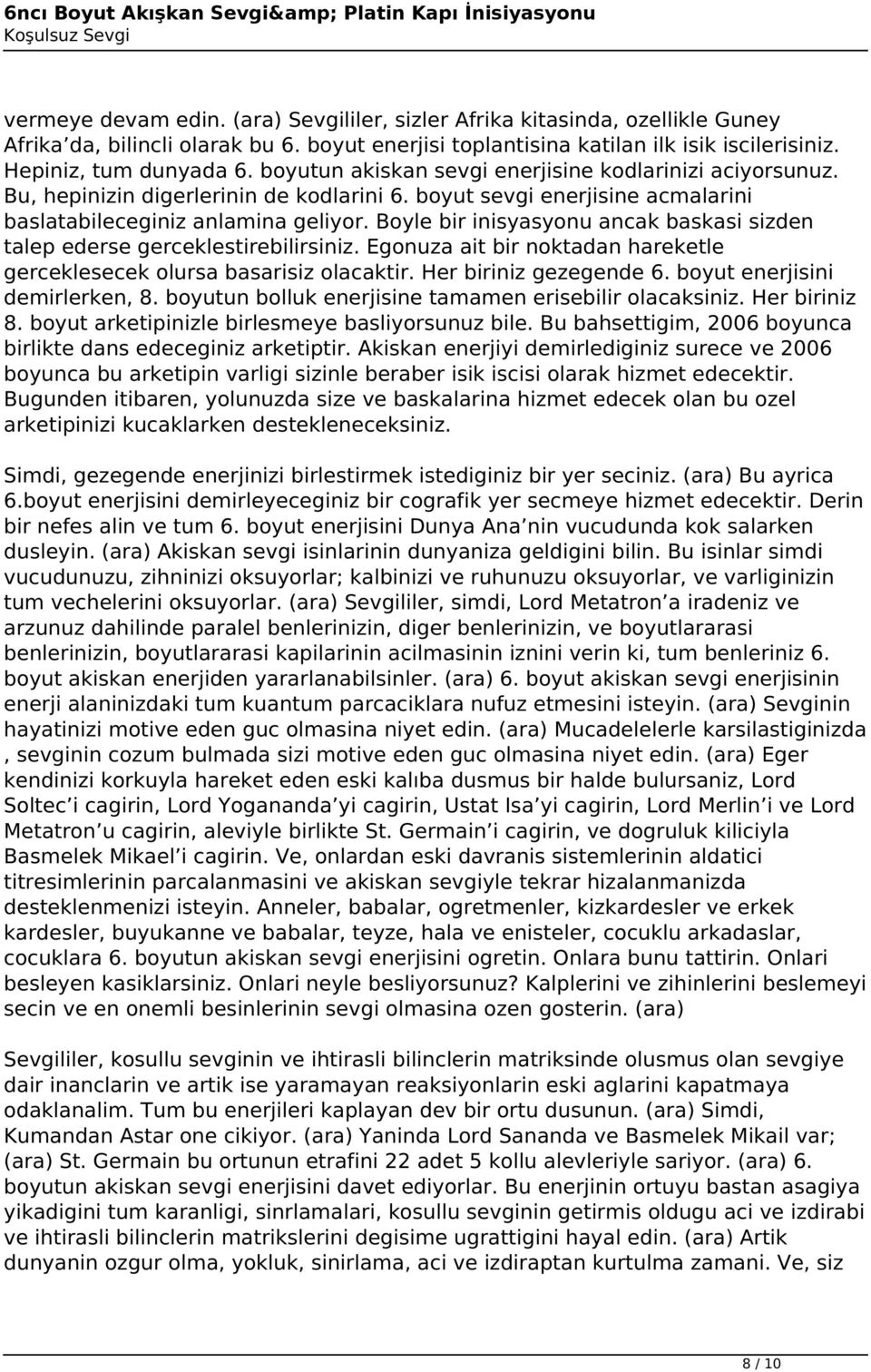 Boyle bir inisyasyonu ancak baskasi sizden talep ederse gerceklestirebilirsiniz. Egonuza ait bir noktadan hareketle gerceklesecek olursa basarisiz olacaktir. Her biriniz gezegende 6.