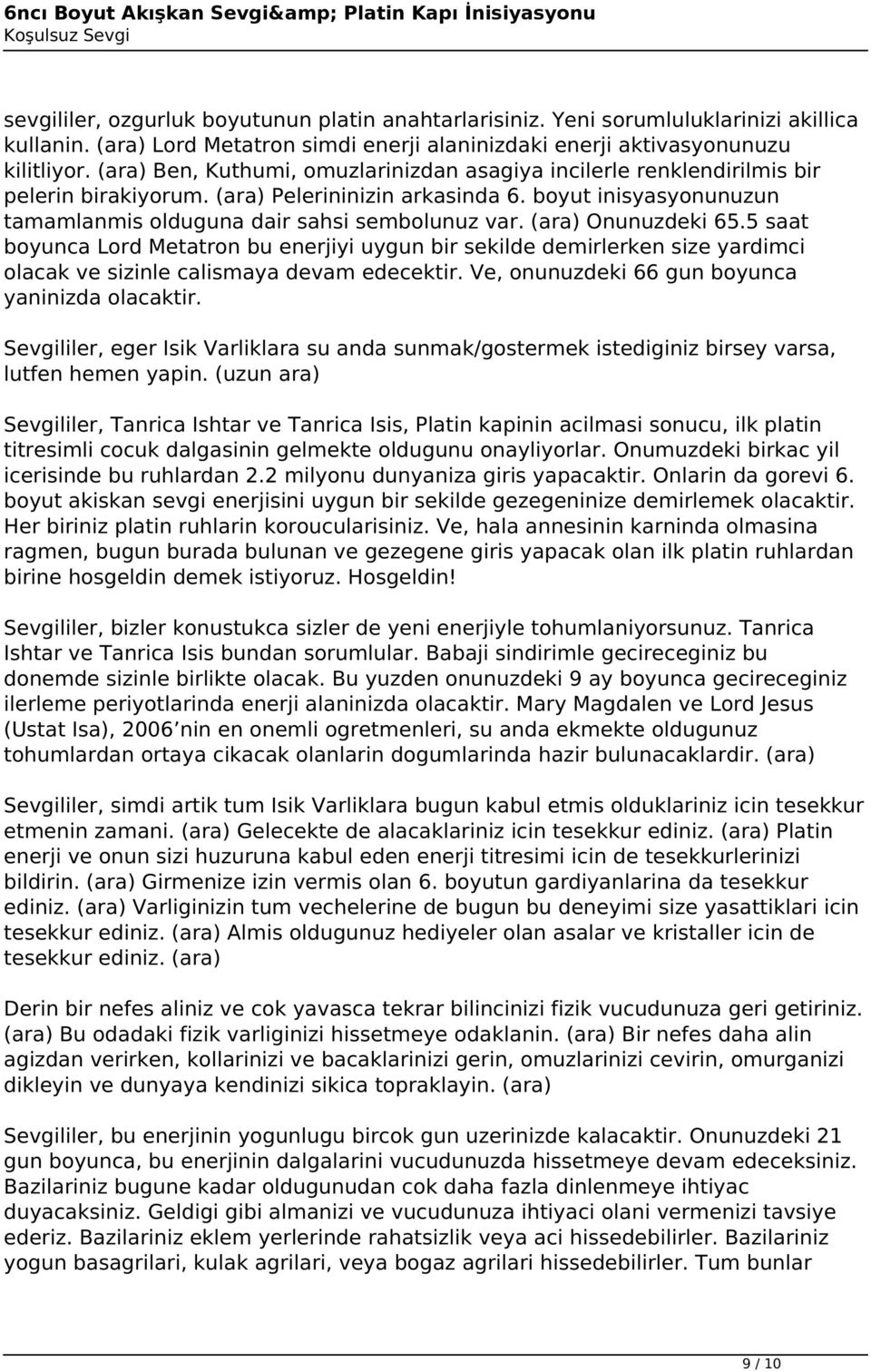 (ara) Onunuzdeki 65.5 saat boyunca Lord Metatron bu enerjiyi uygun bir sekilde demirlerken size yardimci olacak ve sizinle calismaya devam edecektir. Ve, onunuzdeki 66 gun boyunca yaninizda olacaktir.