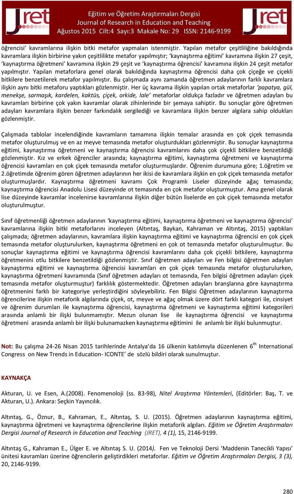 29 çeşit ve kaynaştırma öğrencisi kavramına ilişkin 24 çeşit metafor yapılmıştır.