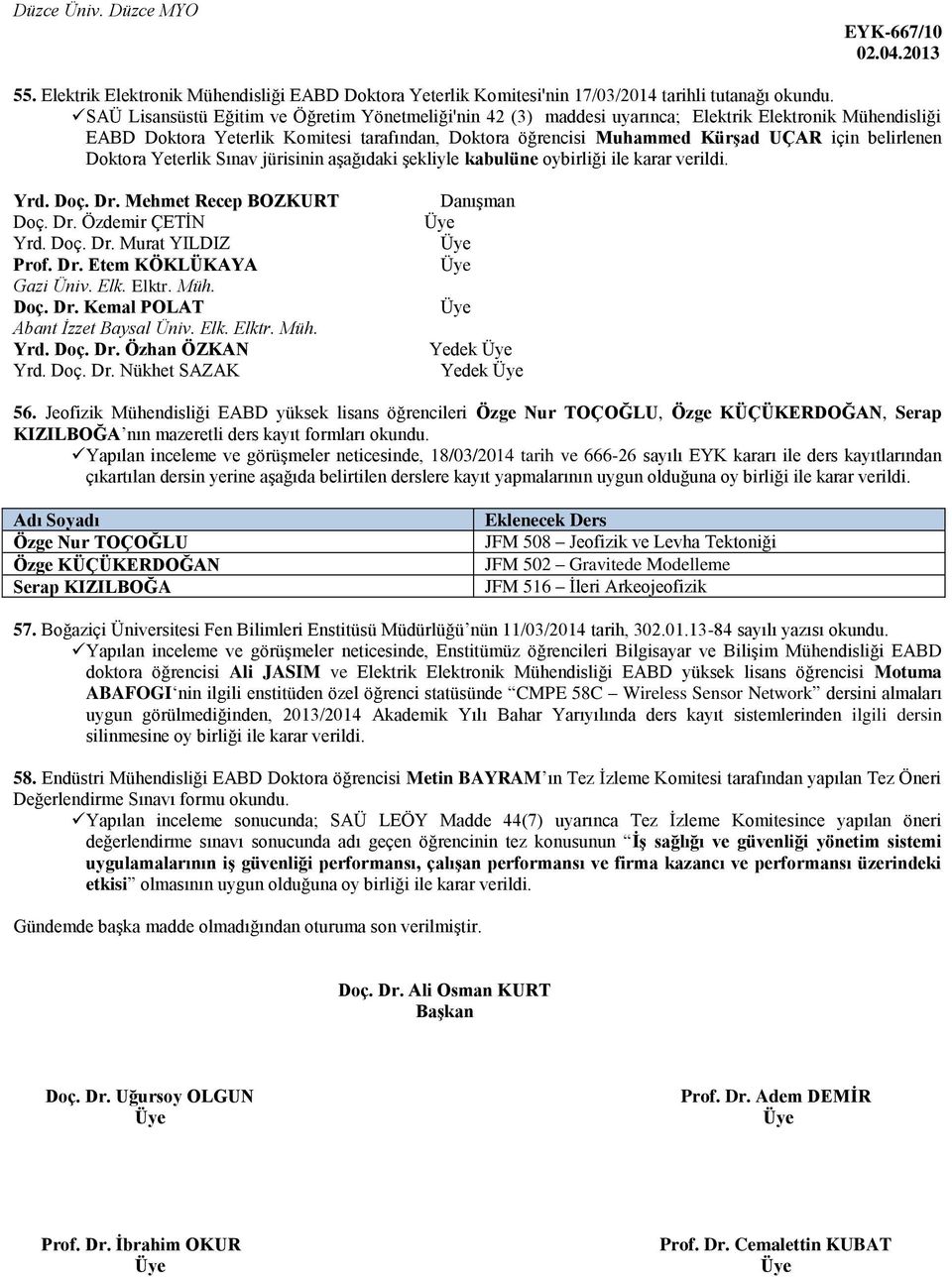 belirlenen Doktora Yeterlik Sınav jürisinin aşağıdaki şekliyle kabulüne oybirliği ile karar verildi. Yrd. Doç. Dr. Mehmet Recep BOZKURT Doç. Dr. Özdemir ÇETİN Yrd. Doç. Dr. Murat YILDIZ Prof. Dr. Etem KÖKLÜKAYA Gazi Üniv.