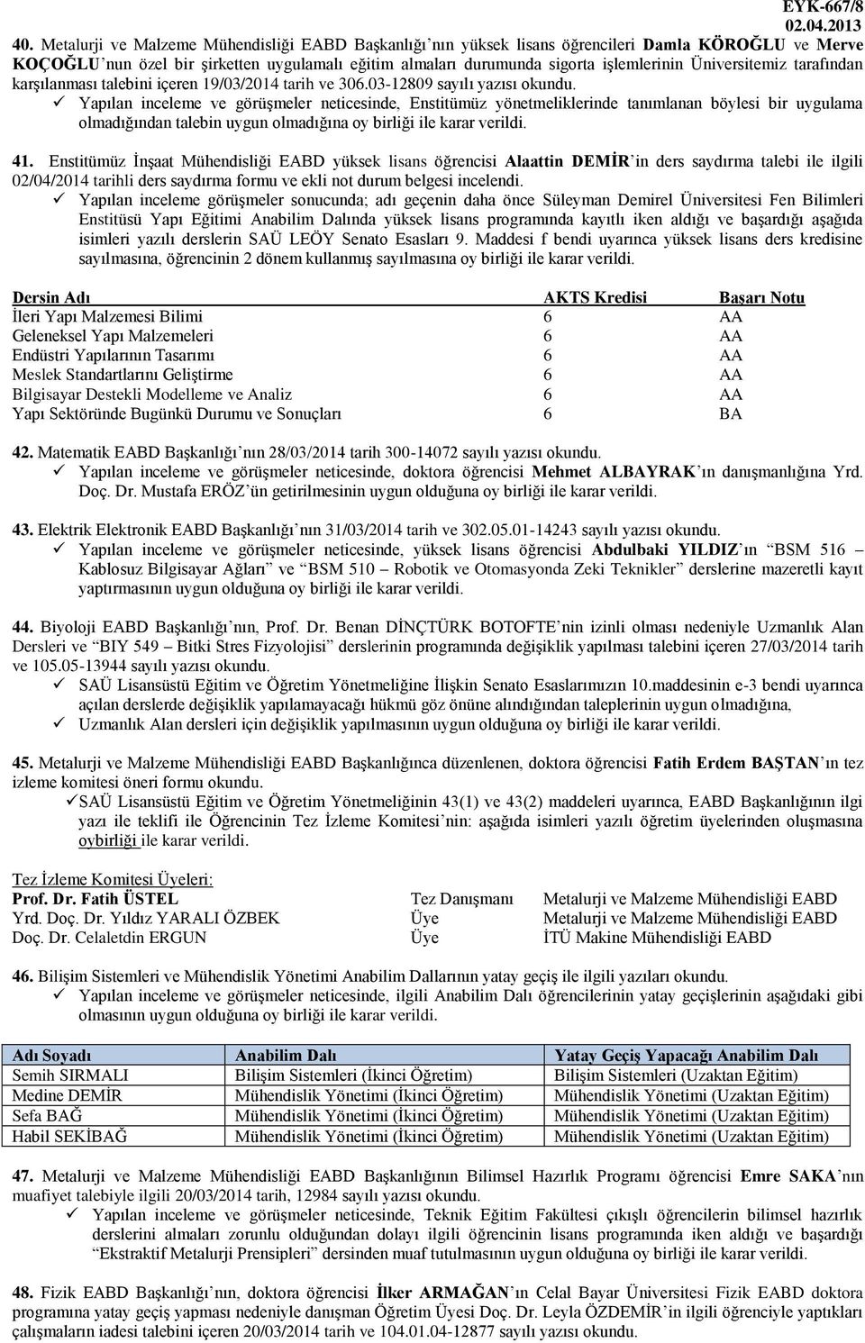 Üniversitemiz tarafından karşılanması talebini içeren 19/03/2014 tarih ve 306.03-12809 sayılı yazısı okundu.