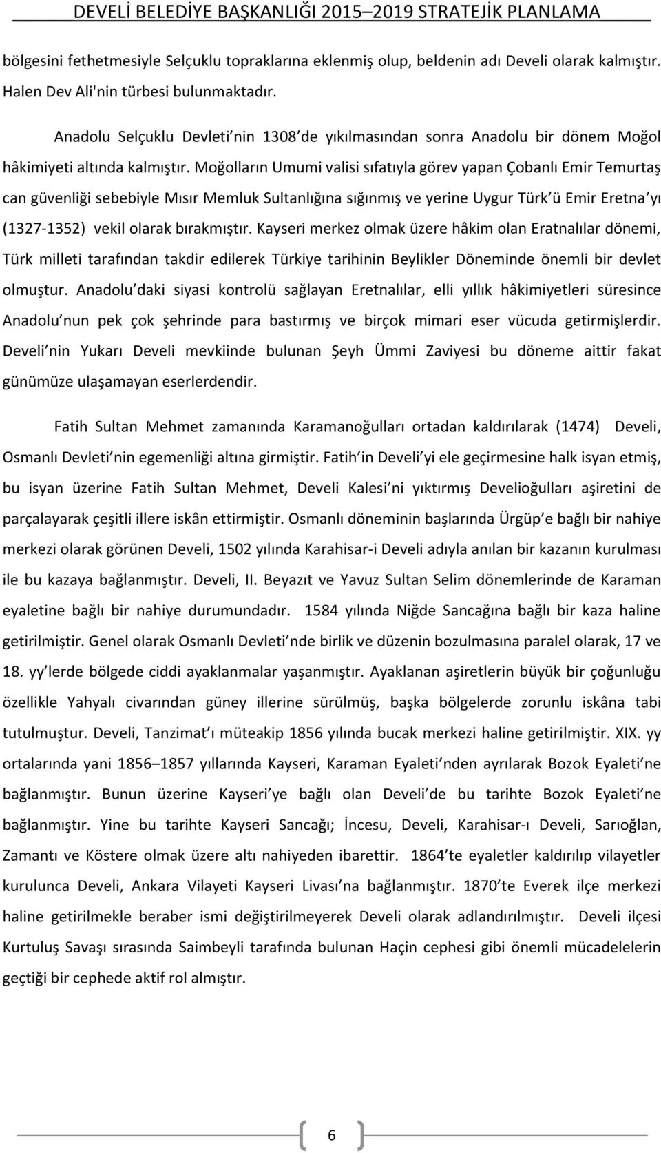 Moğolların Umumi valisi sıfatıyla görev yapan Çobanlı Emir Temurtaş can güvenliği sebebiyle Mısır Memluk Sultanlığına sığınmış ve yerine Uygur Türk ü Emir Eretna yı (1327-1352) vekil olarak