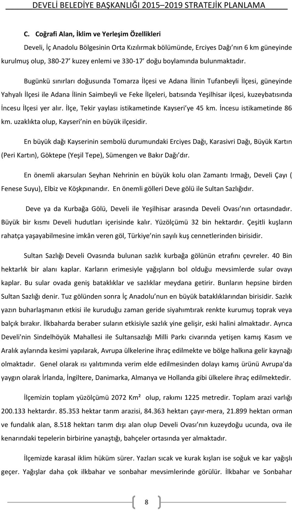 Bugünkü sınırları doğusunda Tomarza İlçesi ve Adana İlinin Tufanbeyli İlçesi, güneyinde Yahyalı İlçesi ile Adana İlinin Saimbeyli ve Feke İlçeleri, batısında Yeşilhisar ilçesi, kuzeybatısında İncesu