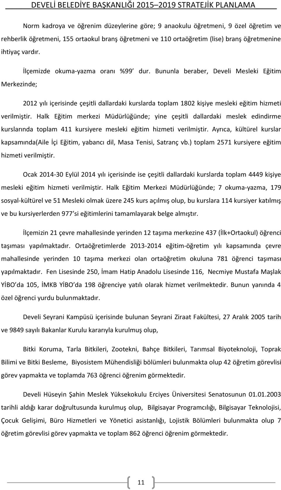 Halk Eğitim merkezi Müdürlüğünde; yine çeşitli dallardaki meslek edindirme kurslarında toplam 411 kursiyere mesleki eğitim hizmeti verilmiştir.