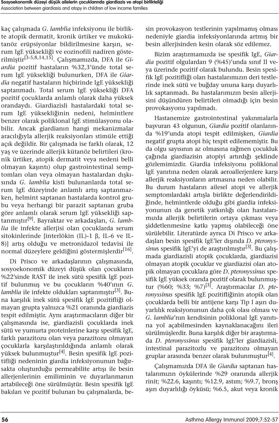 Çalışmamızda, DFA ile Giardia pozitif hastaların %32,3 ünde total serum IgE yüksekliği bulunurken, DFA ile Giardia negatif hastaların hiçbirinde IgE yüksekliği saptanmadı.