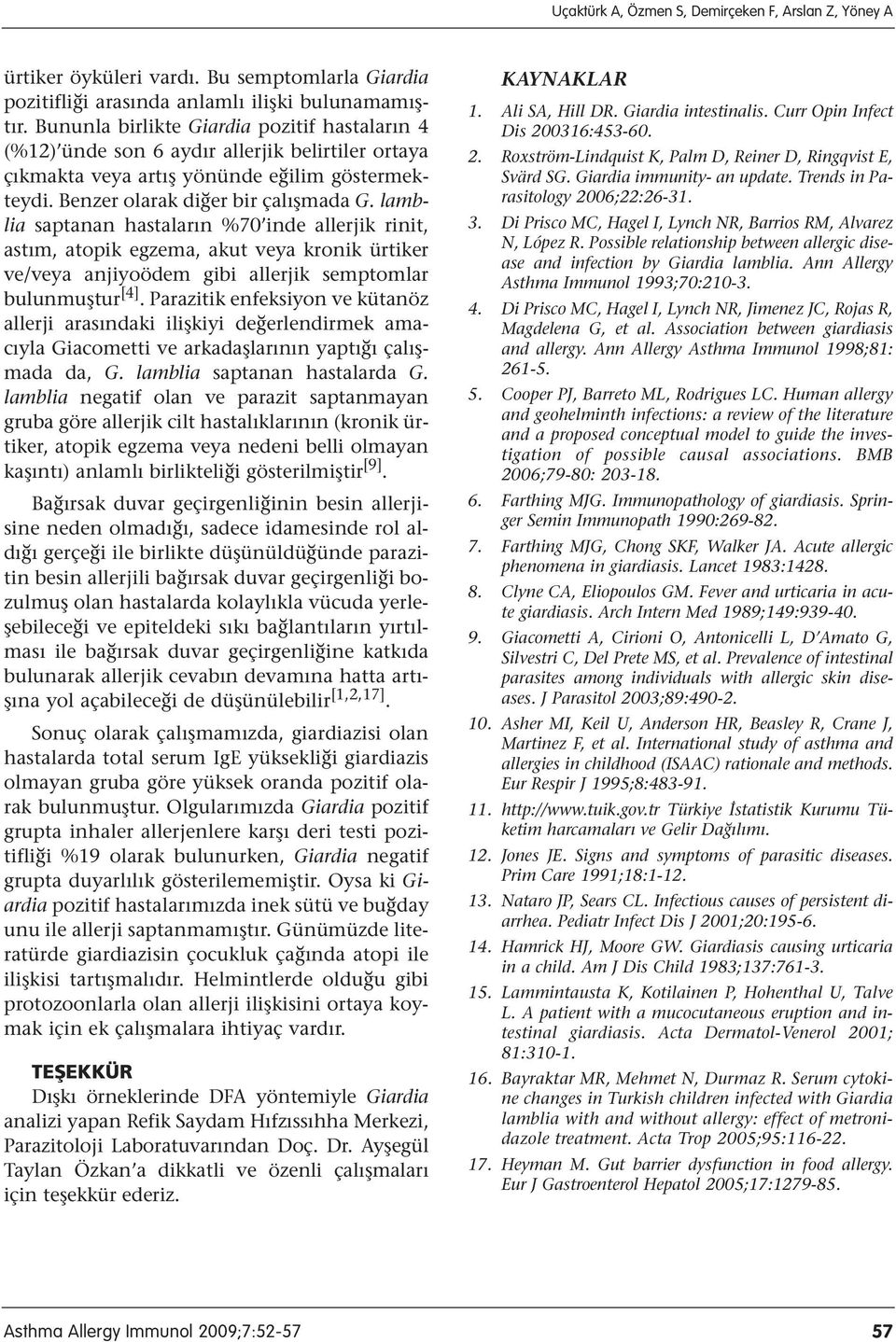 lamblia saptanan hastaların %70 inde allerjik rinit, astım, atopik egzema, akut veya kronik ürtiker ve/veya anjiyoödem gibi allerjik semptomlar bulunmuştur [4].