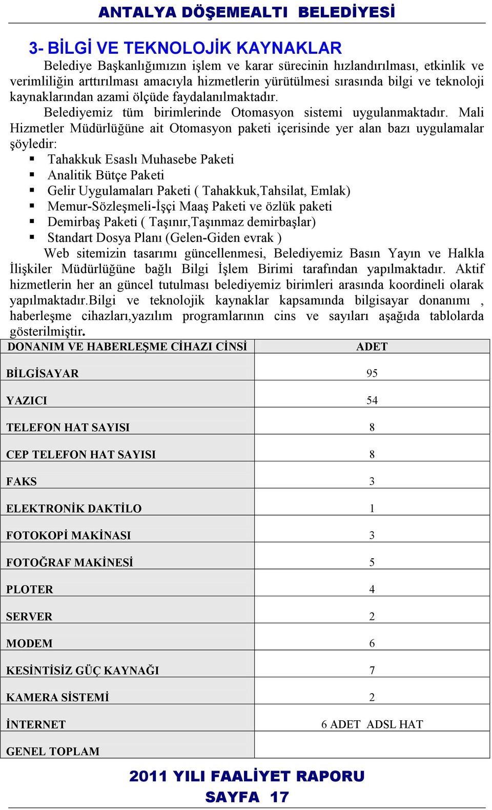 Mali Hizmetler Müdürlüğüne ait Otomasyon paketi içerisinde yer alan bazı uygulamalar şöyledir: Tahakkuk Esaslı Muhasebe Paketi Analitik Bütçe Paketi Gelir Uygulamaları Paketi ( Tahakkuk,Tahsilat,