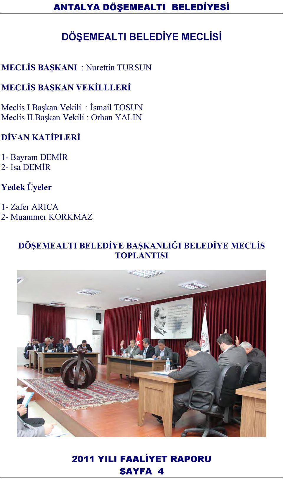 Başkan Vekili : Orhan YALIN DİVAN KATİPLERİ 1- Bayram DEMİR 2- İsa DEMİR Yedek