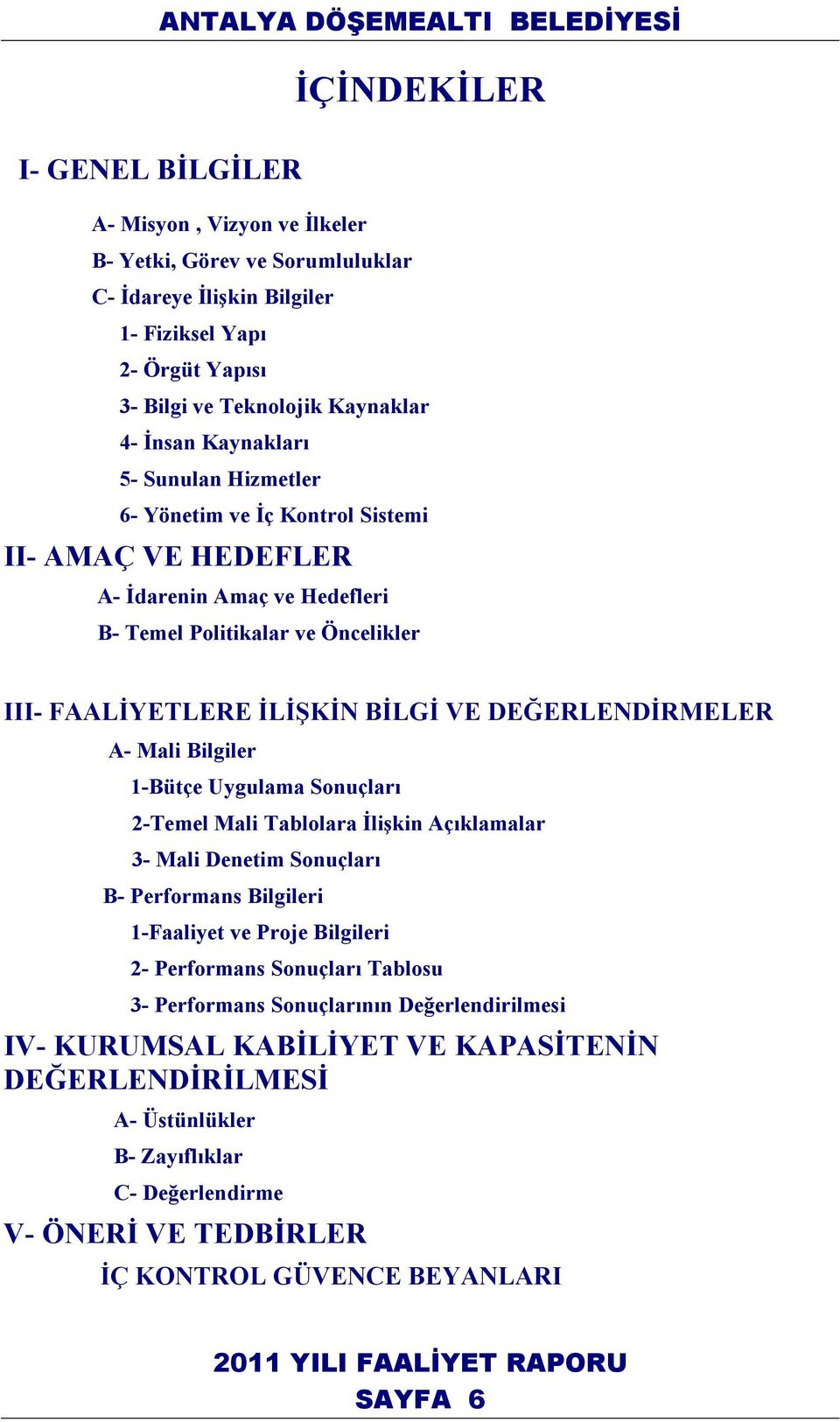 DEĞERLENDİRMELER A- Mali Bilgiler 1-Bütçe Uygulama Sonuçları 2-Temel Mali Tablolara İlişkin Açıklamalar 3- Mali Denetim Sonuçları B- Performans Bilgileri 1-Faaliyet ve Proje Bilgileri 2- Performans