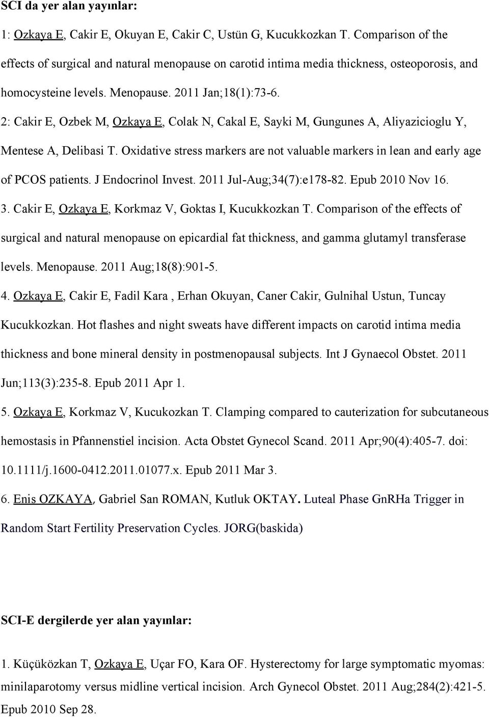 2: Cakir E, Ozbek M, Ozkaya E, Colak N, Cakal E, Sayki M, Gungunes A, Aliyazicioglu Y, Mentese A, Delibasi T. Oxidative stress markers are not valuable markers in lean and early age of PCOS patients.