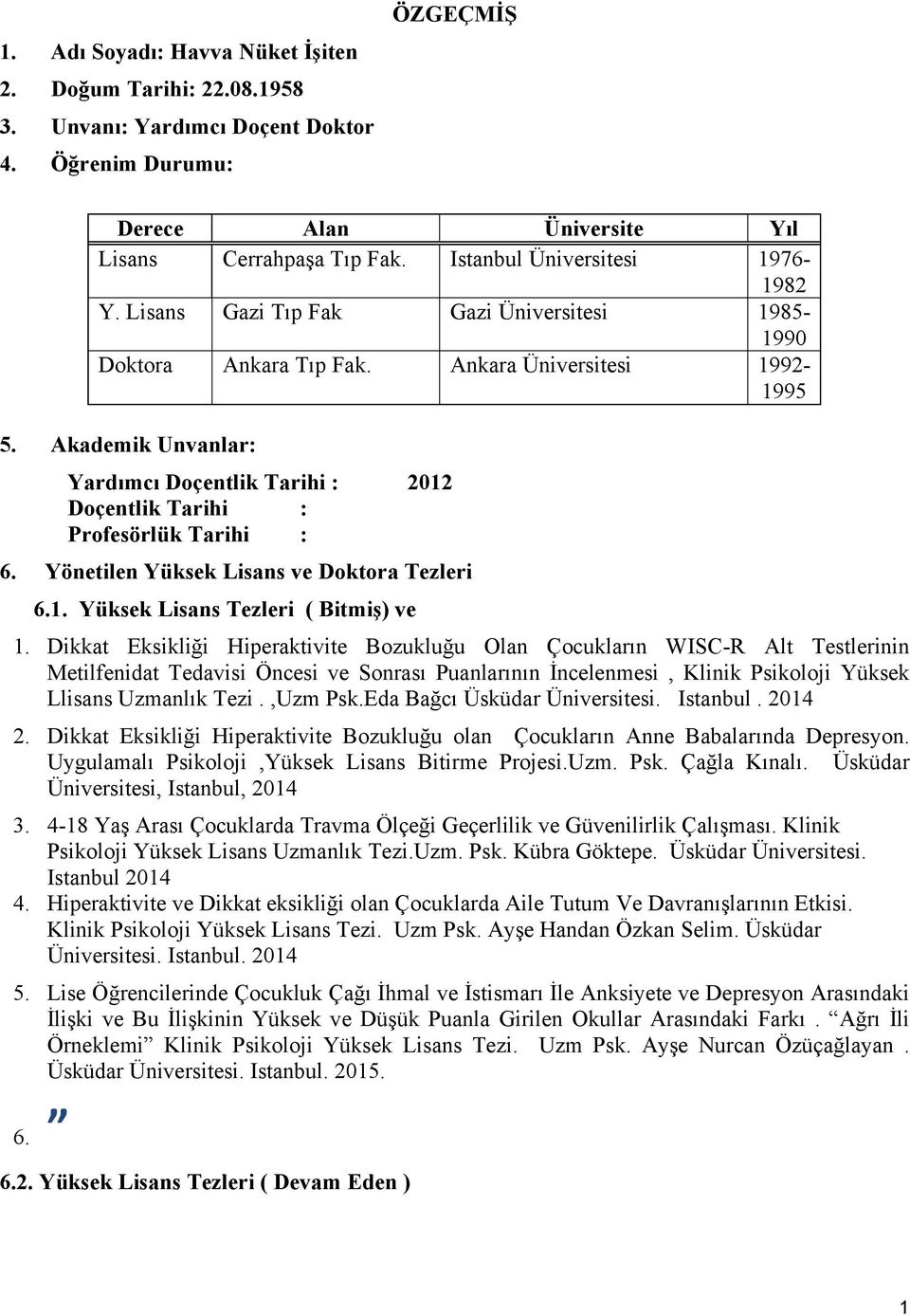 Akademik Unvanlar: Yardımcı Doçentlik Tarihi : 2012 Doçentlik Tarihi : Profesörlük Tarihi : 6. Yönetilen Yüksek Lisans ve Doktora Tezleri 6.1. Yüksek Lisans Tezleri ( Bitmiş) ve 1.