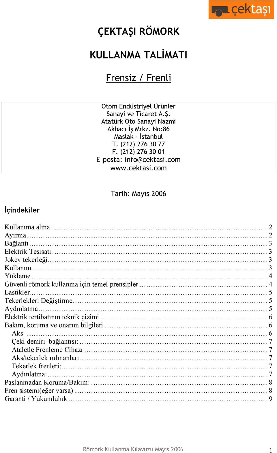 .. 4 Güvenli römork kullanma için temel prensipler... 4 Lastikler... 5 Tekerlekleri Değiştirme... 5 Aydınlatma... 5 Elektrik tertibatının teknik çizimi... 6 Bakım, koruma ve onarım bilgileri... 6 Aks:.