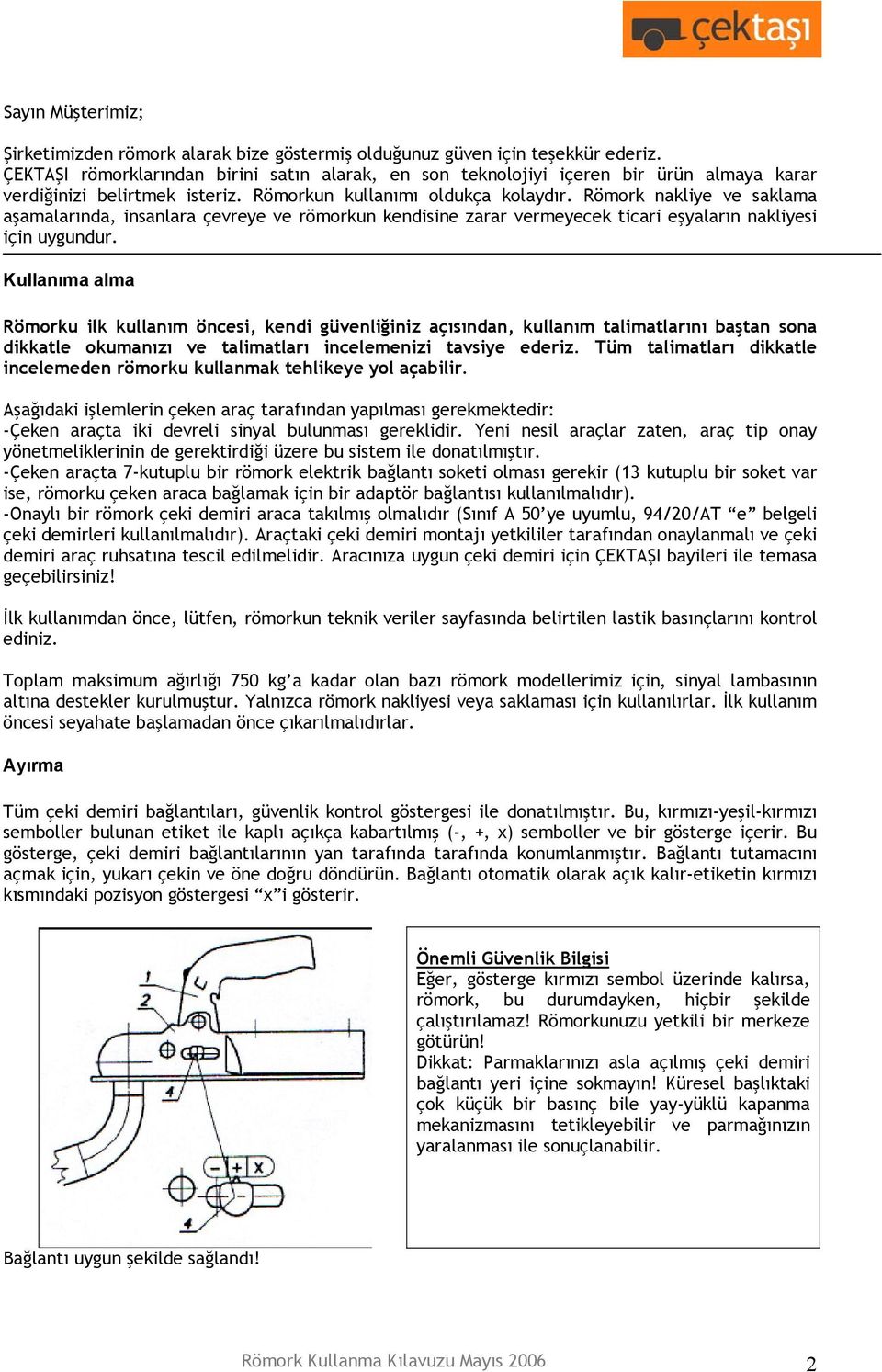 Römork nakliye ve saklama aşamalarında, insanlara çevreye ve römorkun kendisine zarar vermeyecek ticari eşyaların nakliyesi için uygundur.