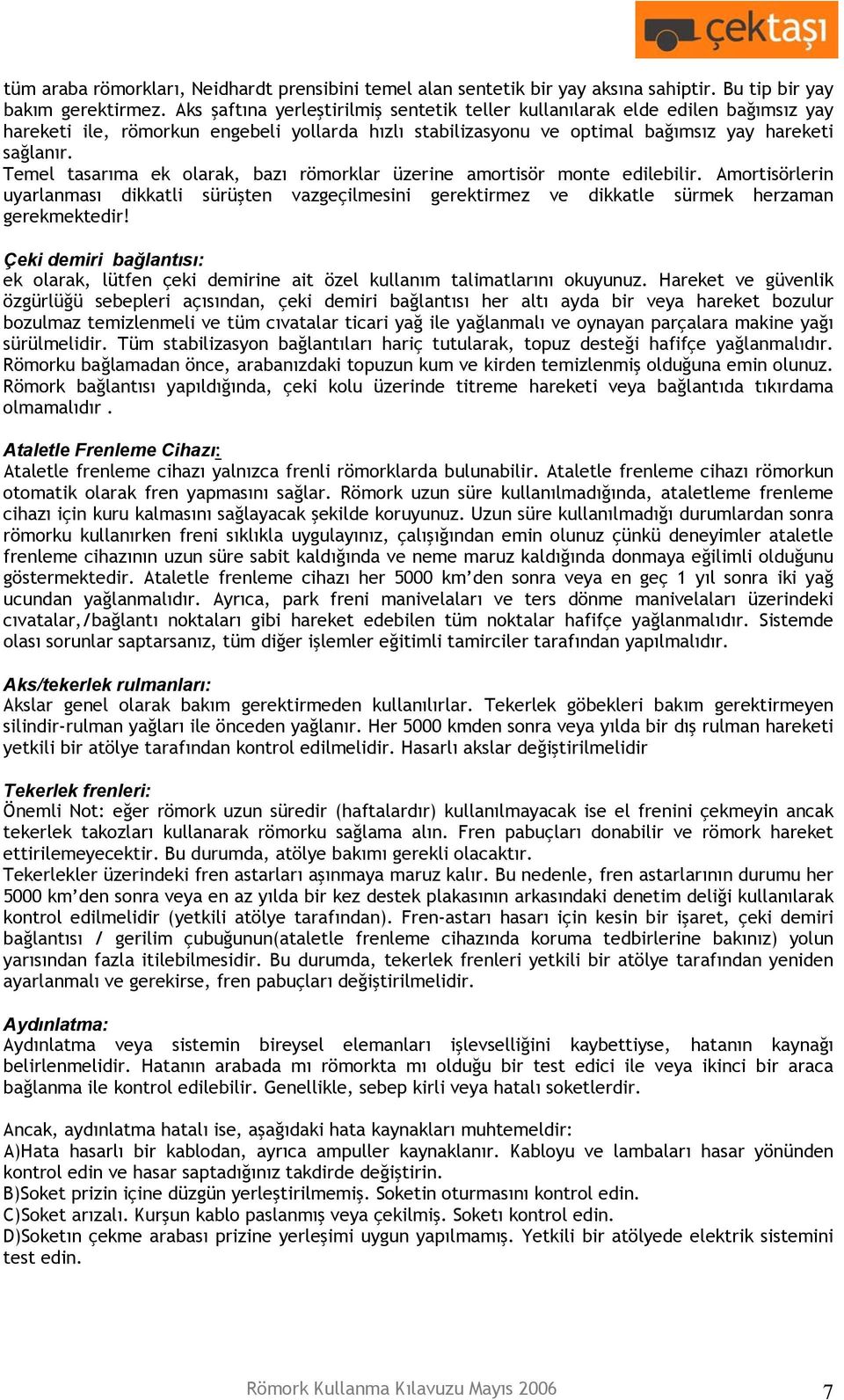 Temel tasarıma ek olarak, bazı römorklar üzerine amortisör monte edilebilir. Amortisörlerin uyarlanması dikkatli sürüşten vazgeçilmesini gerektirmez ve dikkatle sürmek herzaman gerekmektedir!