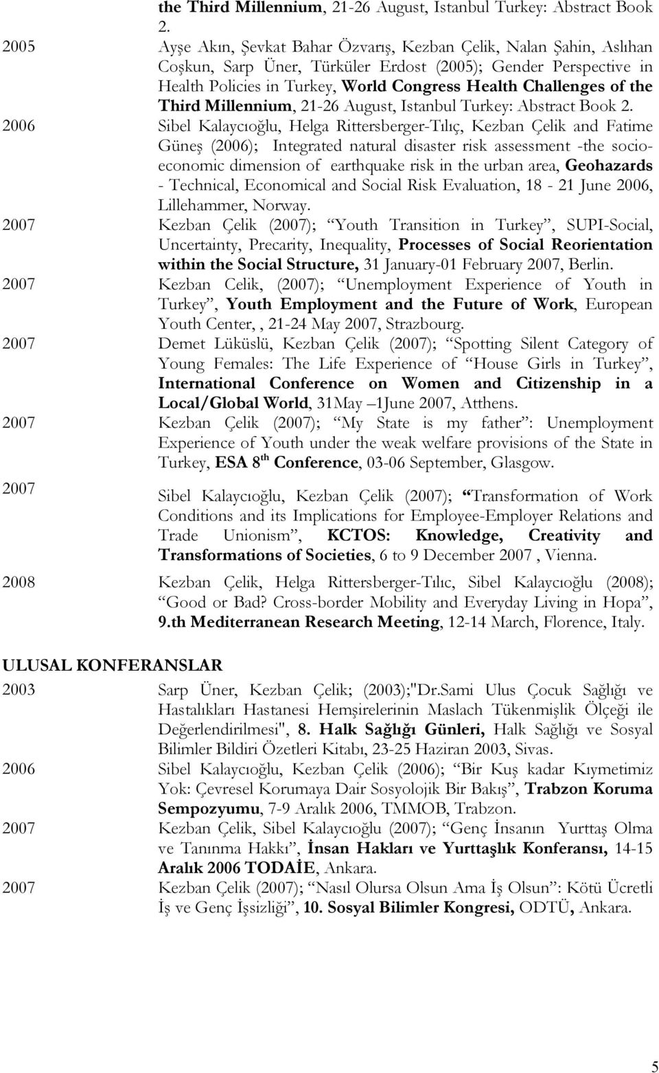 of  2006 Sibel Kalaycıoğlu, Helga Rittersberger-Tılıç, Kezban Çelik and Fatime Güneş (2006); Integrated natural disaster risk assessment -the socioeconomic dimension of earthquake risk in the urban