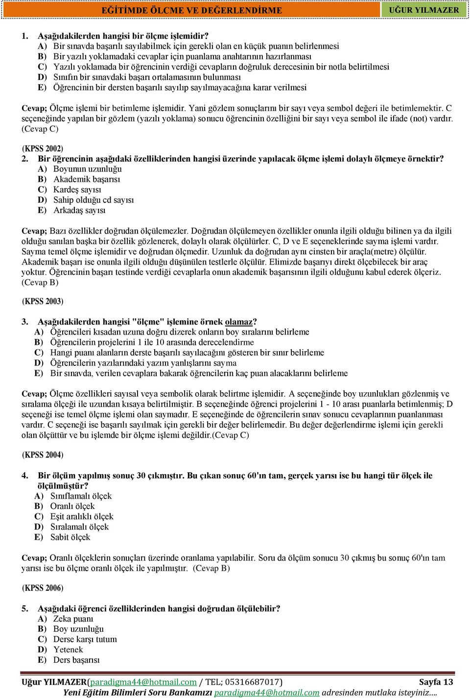 verdiği cevapların doğruluk derecesinin bir notla belirtilmesi D) Sınıfın bir sınavdaki başarı ortalamasının bulunması E) Öğrencinin bir dersten başarılı sayılıp sayılmayacağına karar verilmesi