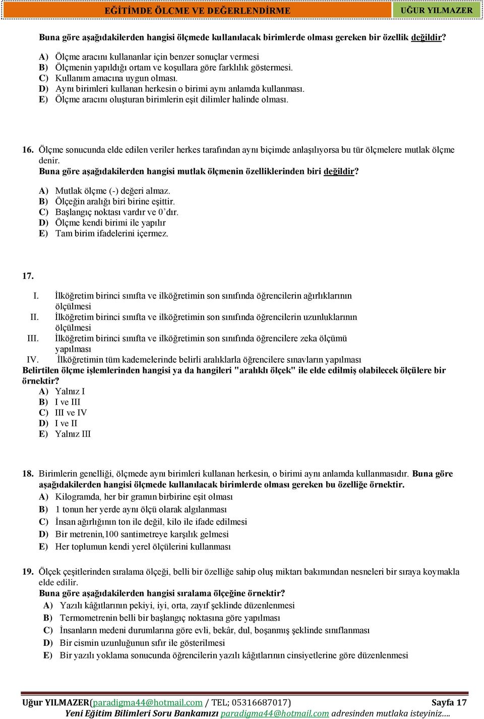 D) Aynı birimleri kullanan herkesin o birimi aynı anlamda kullanması. E) Ölçme aracını oluşturan birimlerin eşit dilimler halinde olması. 16.