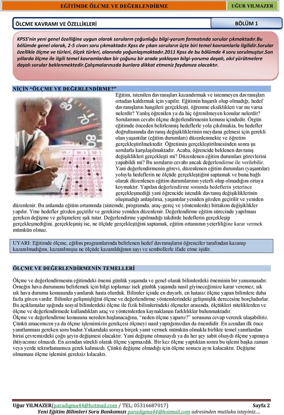 sorular bölümde genel olarak, 2-5 civarı soru çıkmaktadır.kpss de çıkan soruların üçte biri temel için alanında yoğunlaşmaktadır.2011 Kpss de bu bölümde 4 soru sorulmuştur.