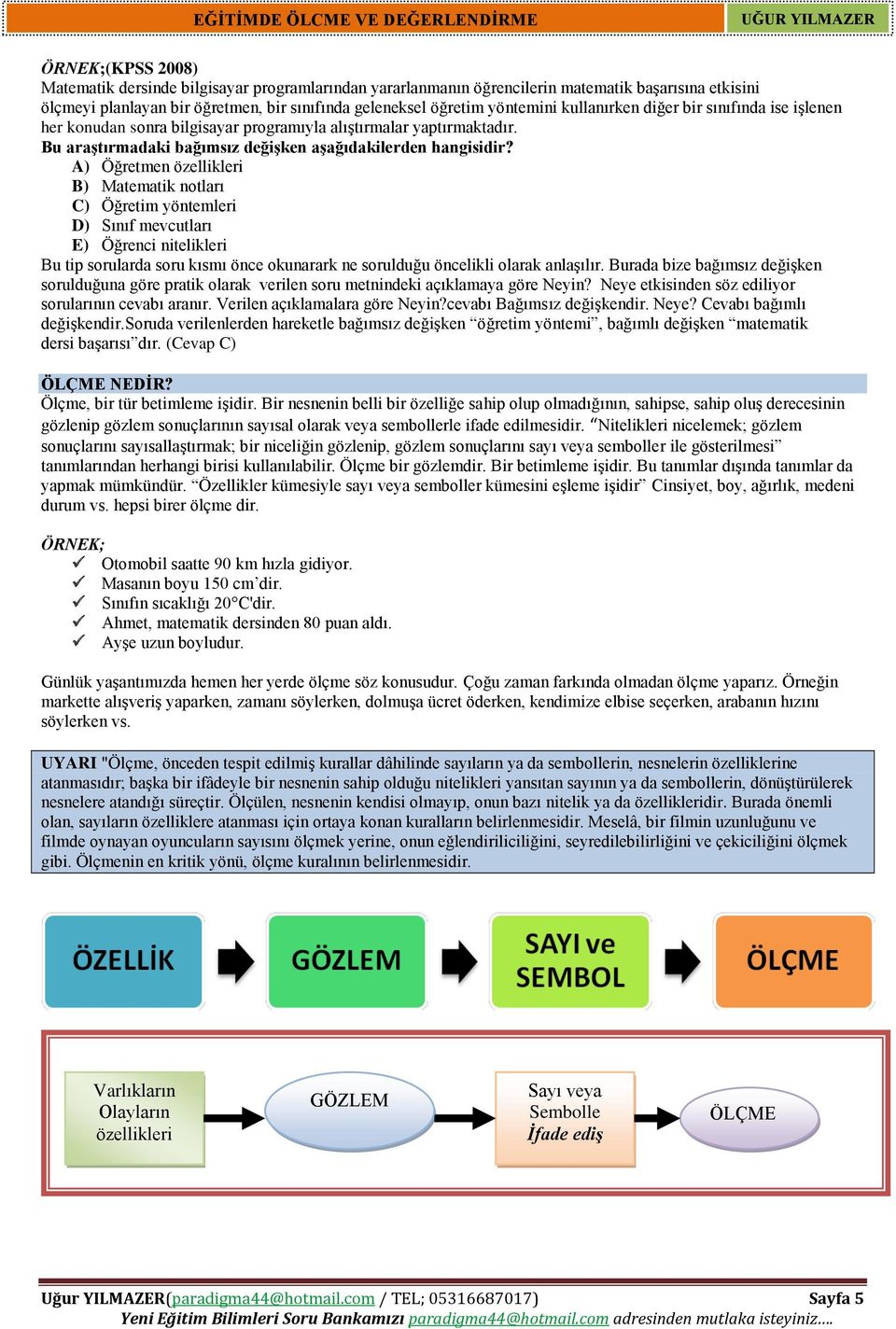 A) Öğretmen özellikleri B) Matematik notları C) Öğretim yöntemleri D) Sınıf mevcutları E) Öğrenci nitelikleri Bu tip sorularda soru kısmı önce okunarark ne sorulduğu öncelikli olarak anlaşılır.