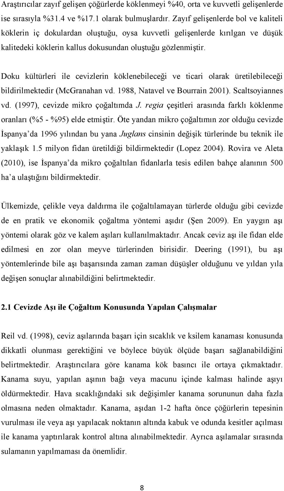 Doku kültürleri ile cevizlerin köklenebileceği ve ticari olarak üretilebileceği bildirilmektedir (McGranahan vd. 1988, Natavel ve Bourrain 2001). Scaltsoyiannes vd. (1997), cevizde mikro çoğaltımda J.