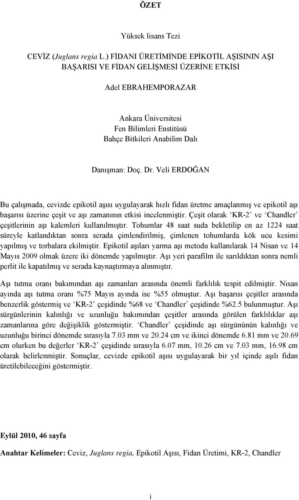 Veli ERDOĞAN Bu çalışmada, cevizde epikotil aşısı uygulayarak hızlı fidan üretme amaçlanmış ve epikotil aşı başarısı üzerine çeşit ve aşı zamanının etkisi incelenmiştir.