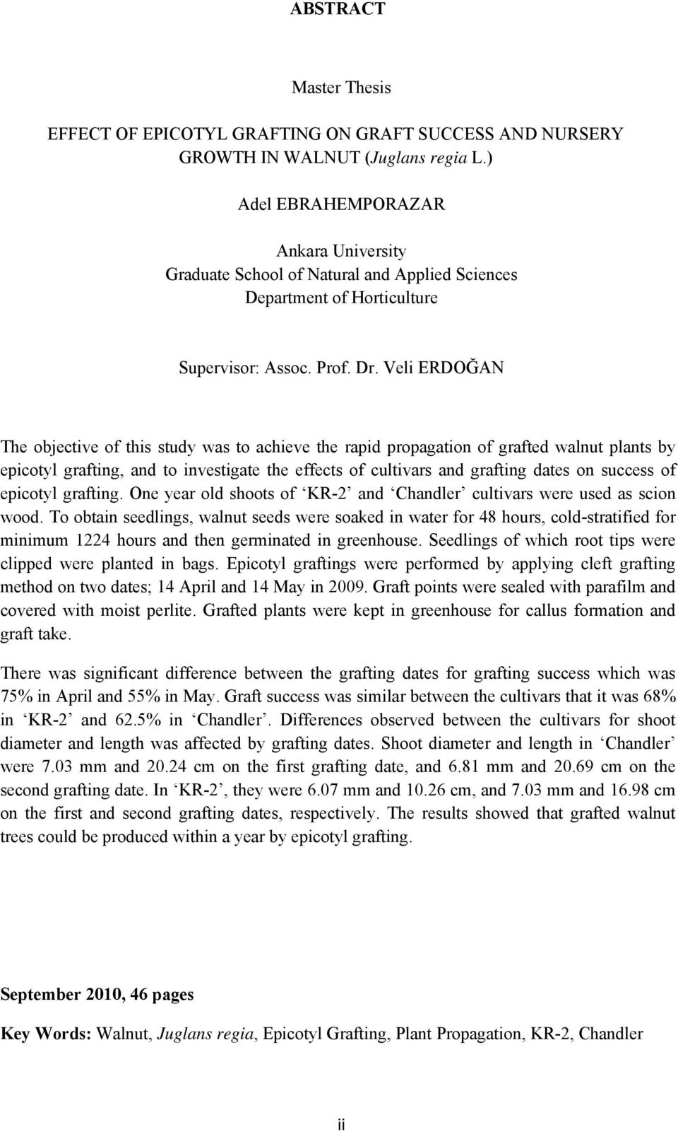 Veli ERDOĞAN The objective of this study was to achieve the rapid propagation of grafted walnut plants by epicotyl grafting, and to investigate the effects of cultivars and grafting dates on success