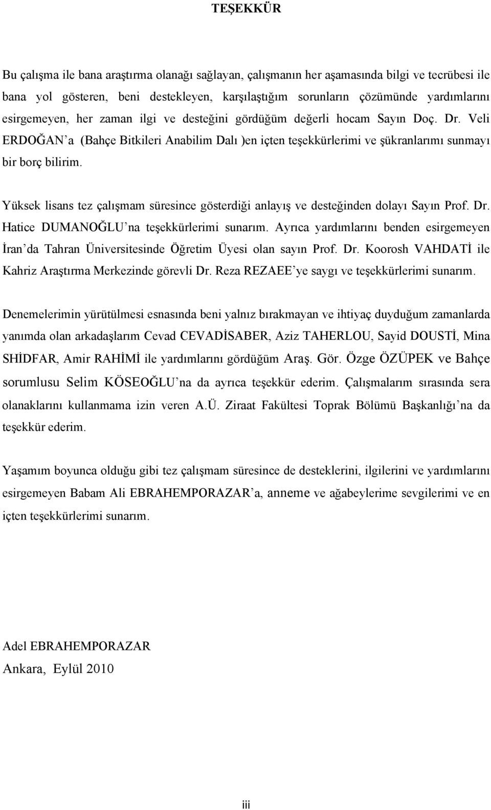 Yüksek lisans tez çalışmam süresince gösterdiği anlayış ve desteğinden dolayı Sayın Prof. Dr. Hatice DUMANOĞLU na teşekkürlerimi sunarım.