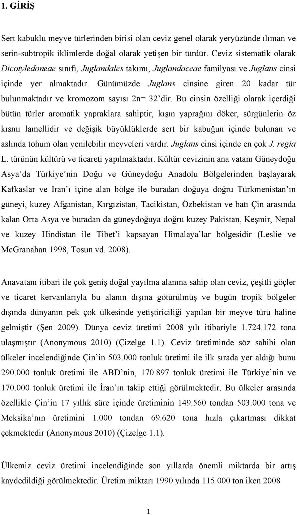 Günümüzde Juglans cinsine giren 20 kadar tür bulunmaktadır ve kromozom sayısı 2n= 32 dir.