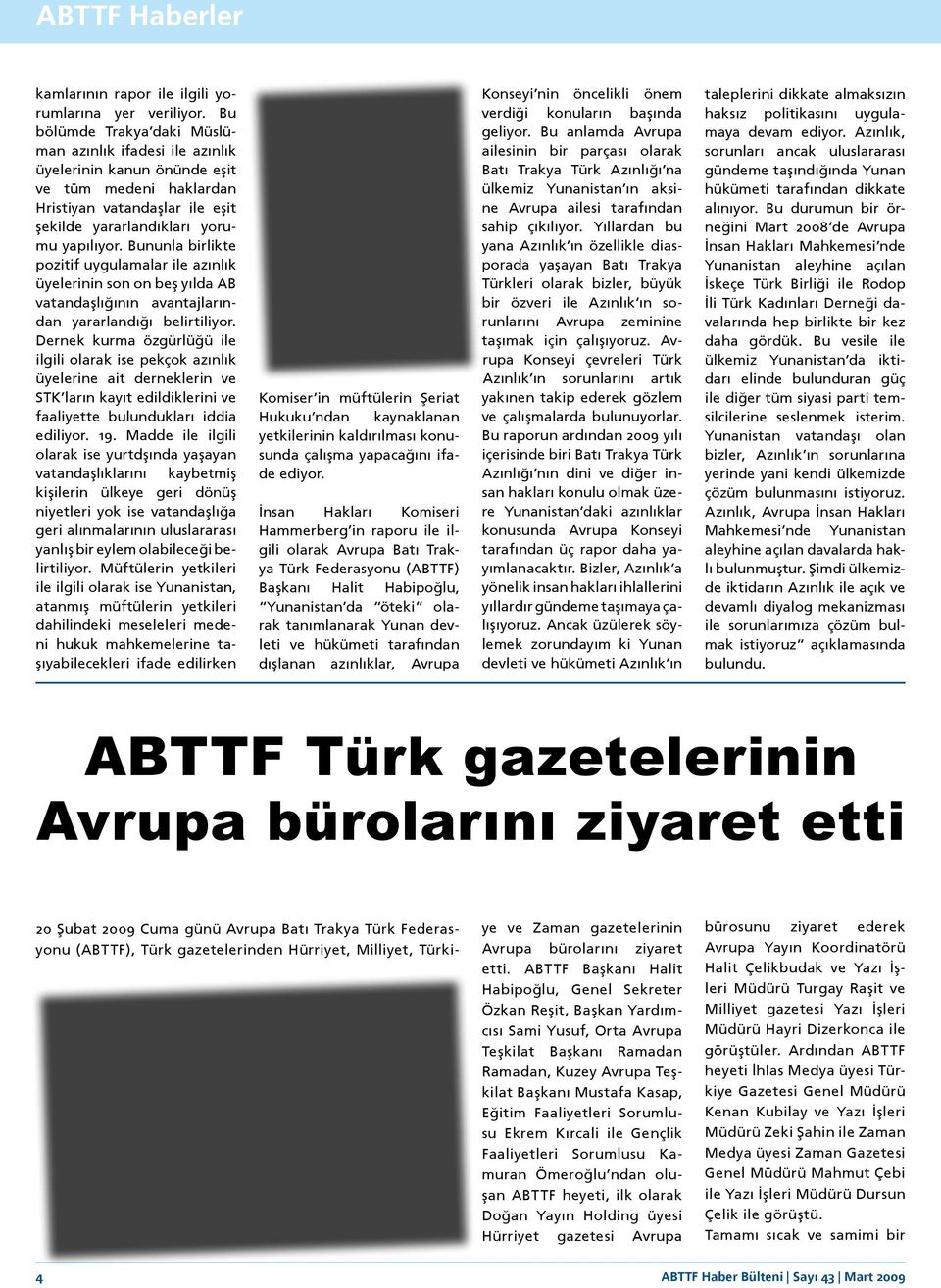 Bununla birlikte pozitif uygulamalar ile azınlık üyelerinin son on beş yılda AB vatandaşlığının avantajlarından yararlandığı belirtiliyor.