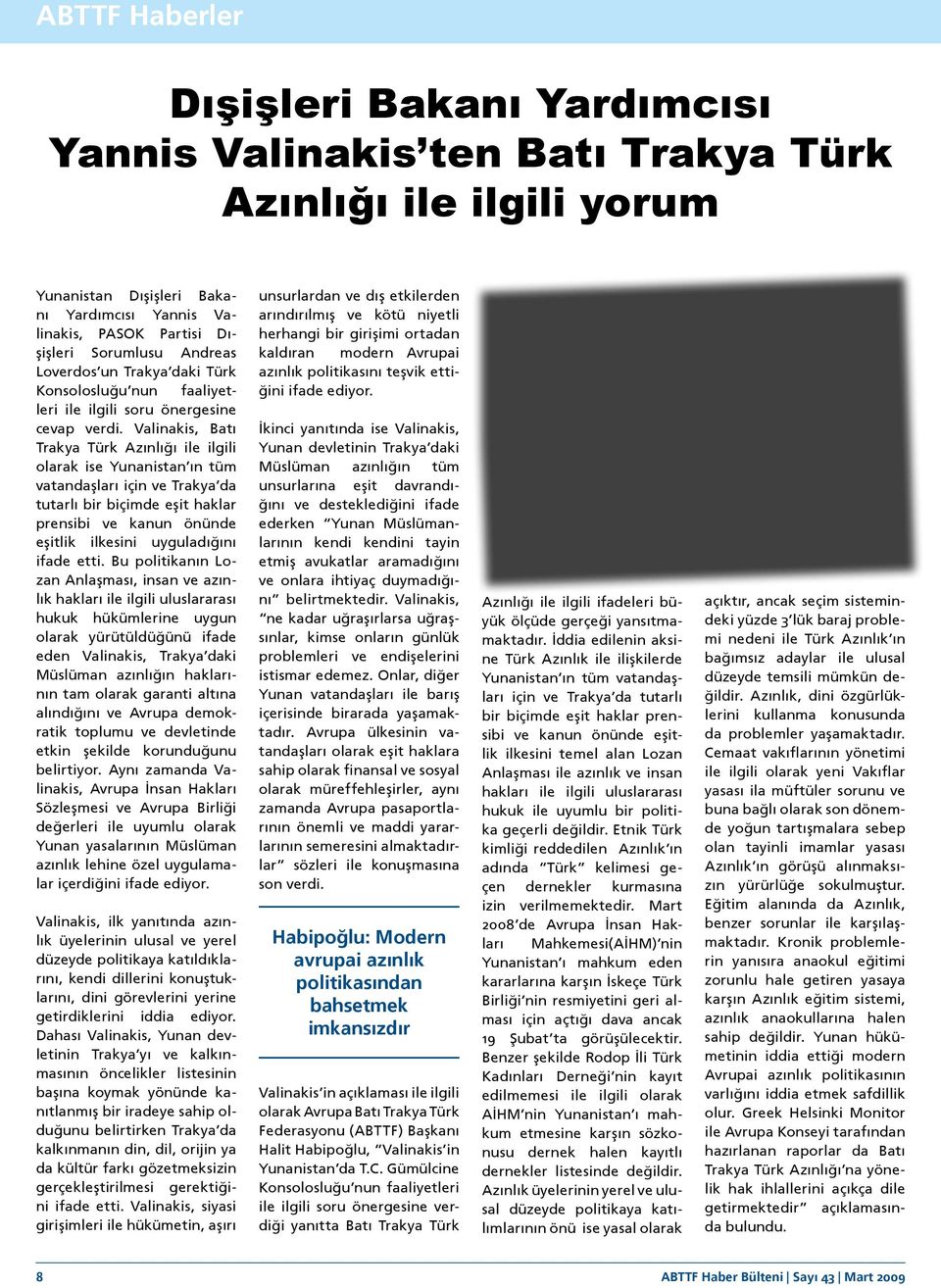 Valinakis, Batı Trakya Türk Azınlığı ile ilgili olarak ise Yunanistan ın tüm vatandaşları için ve Trakya da tutarlı bir biçimde eşit haklar prensibi ve kanun önünde eşitlik ilkesini uyguladığını